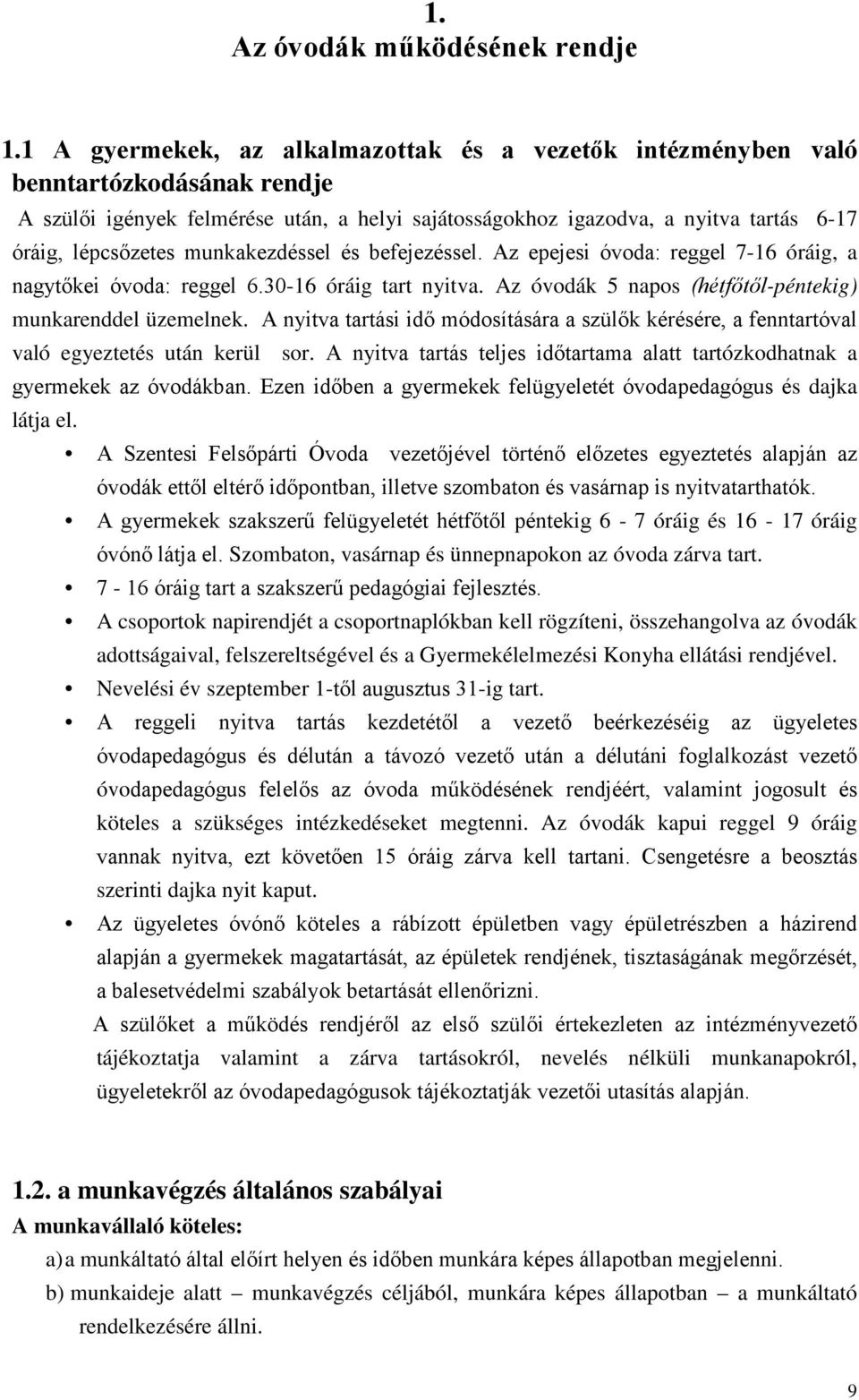 munkakezdéssel és befejezéssel. Az epejesi óvoda: reggel 7-16 óráig, a nagytőkei óvoda: reggel 6.30-16 óráig tart nyitva. Az óvodák 5 napos (hétfőtől-péntekig) munkarenddel üzemelnek.