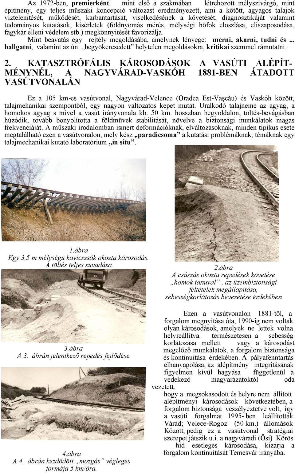 ) megkönnyitését favorizálja. Mint beavatás egy rejtély megoldásába, amelynek lényege: merni, akarni, tudni és... hallgatni, valamint az ún.
