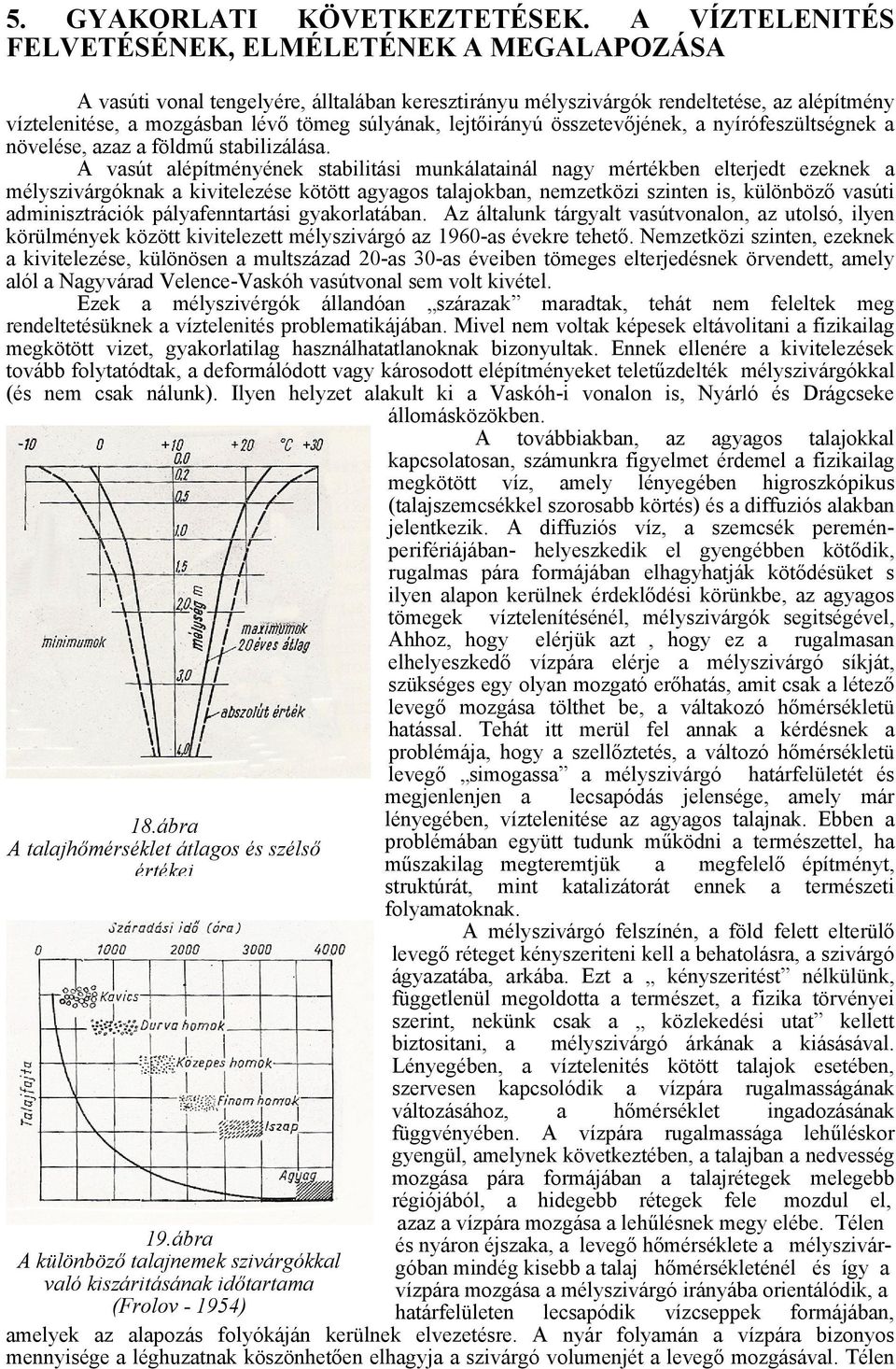 lejtőirányú összetevőjének, a nyírófeszültségnek a növelése, azaz a földmű stabilizálása.