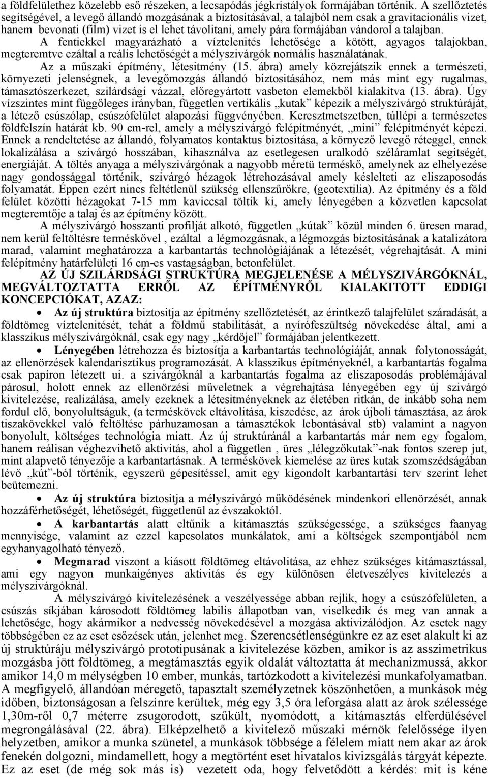 vándorol a talajban. A fentiekkel magyarázható a víztelenités lehetősége a kötött, agyagos talajokban, megteremtve ezáltal a reális lehetőségét a mélyszivárgók normális használatának.