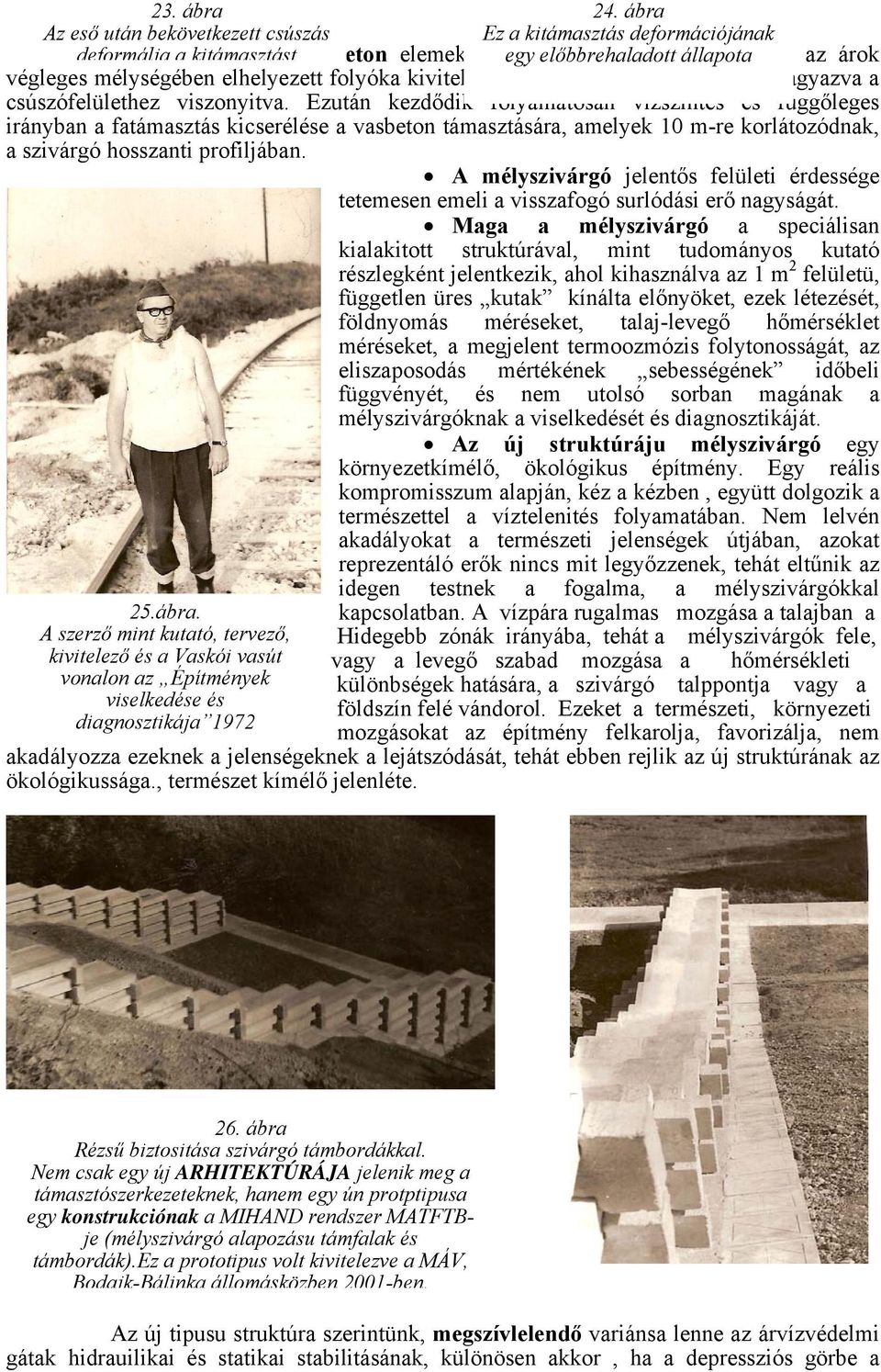 árok végleges mélységében elhelyezett folyóka kivitelezésével kezdődik, min. 30 cm beágyazva a csúszófelülethez viszonyitva.
