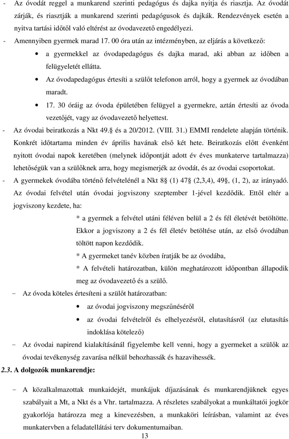 00 óra után az intézményben, az eljárás a következő: a gyermekkel az óvodapedagógus és dajka marad, aki abban az időben a felügyeletét ellátta.