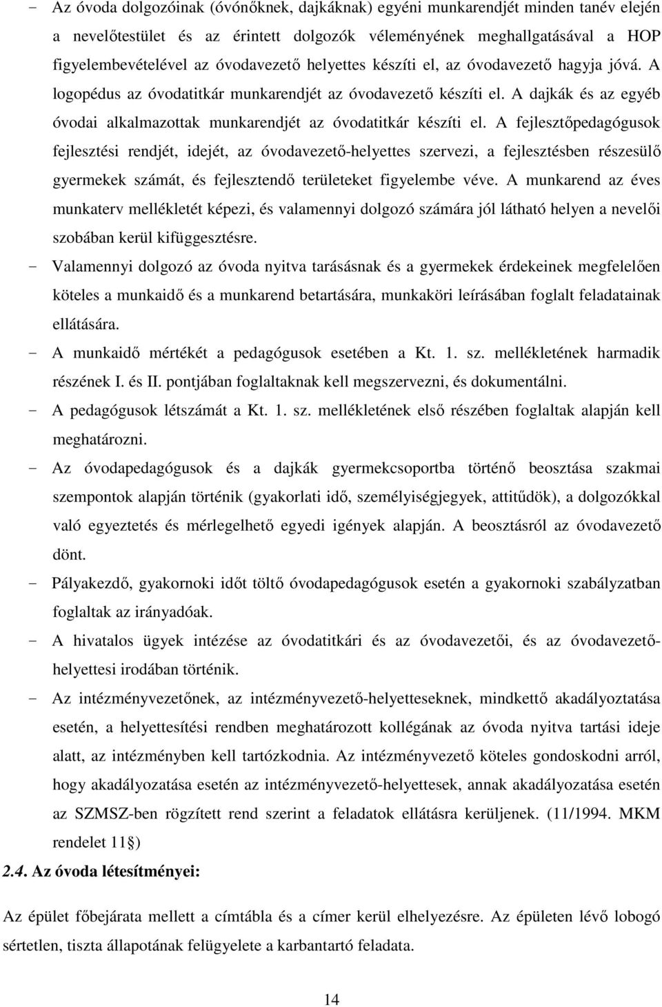 A fejlesztőpedagógusok fejlesztési rendjét, idejét, az óvodavezető-helyettes szervezi, a fejlesztésben részesülő gyermekek számát, és fejlesztendő területeket figyelembe véve.