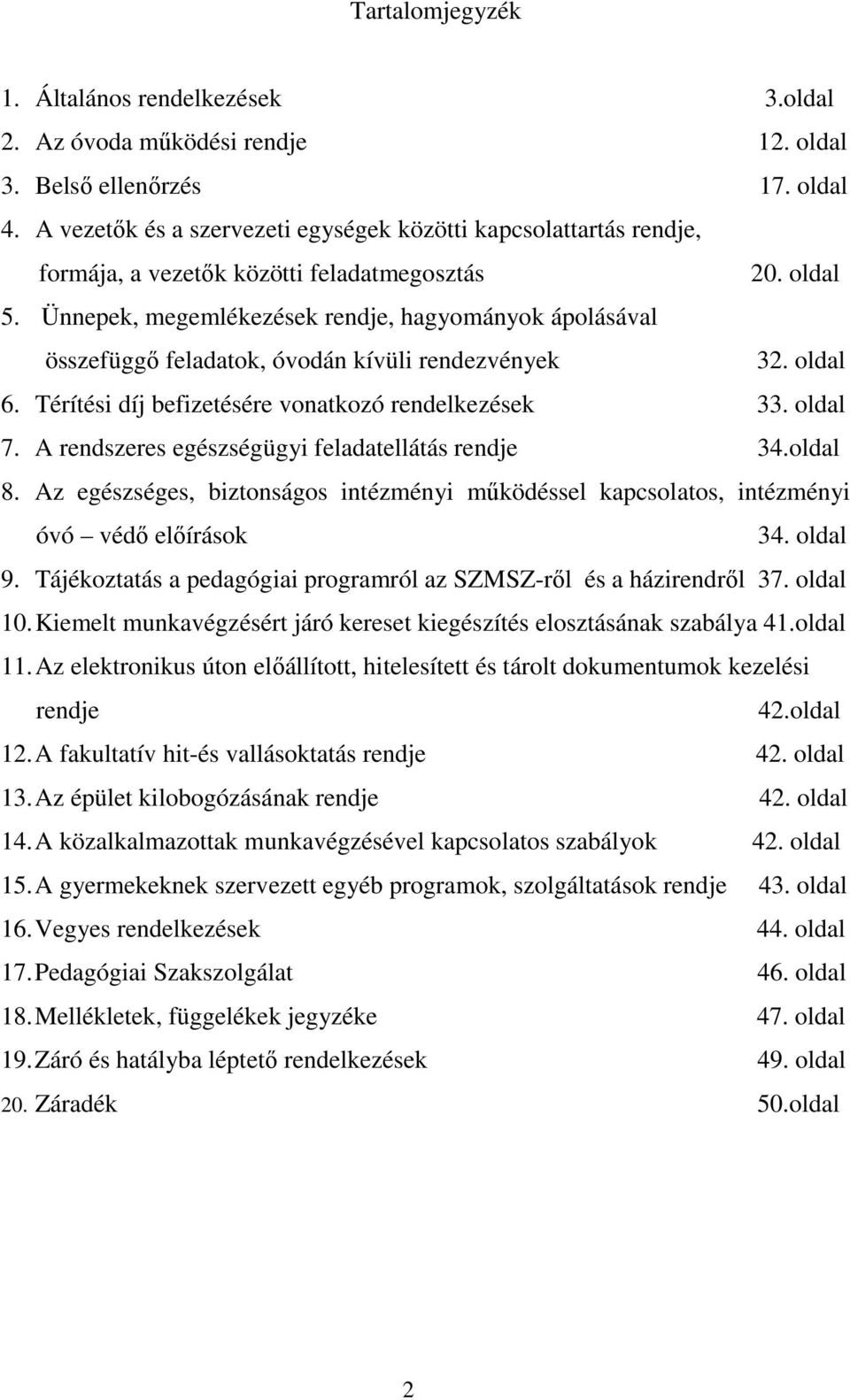 Ünnepek, megemlékezések rendje, hagyományok ápolásával összefüggő feladatok, óvodán kívüli rendezvények 32. oldal 6. Térítési díj befizetésére vonatkozó rendelkezések 33. oldal 7.