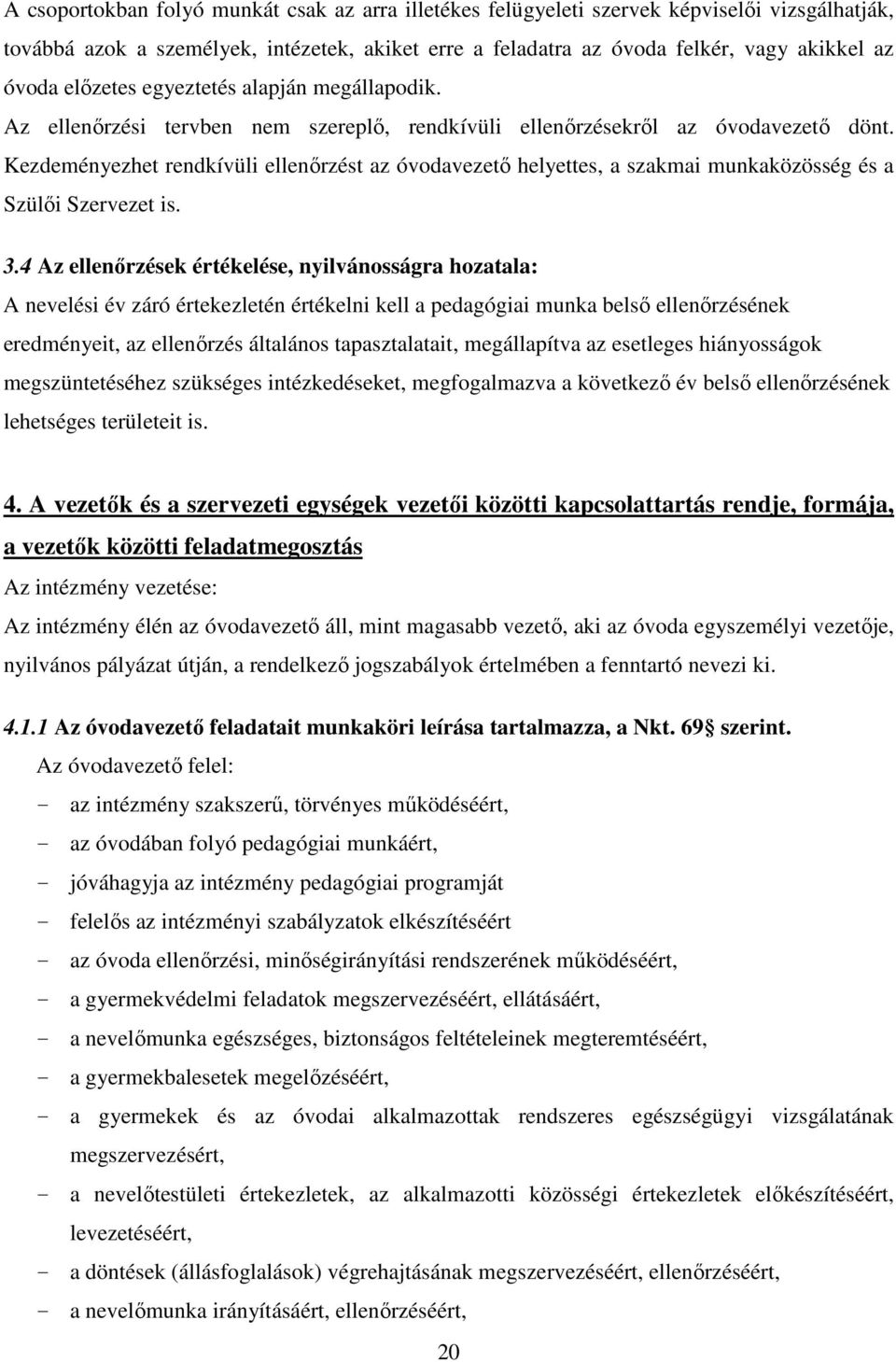 Kezdeményezhet rendkívüli ellenőrzést az óvodavezető helyettes, a szakmai munkaközösség és a Szülői Szervezet is. 3.