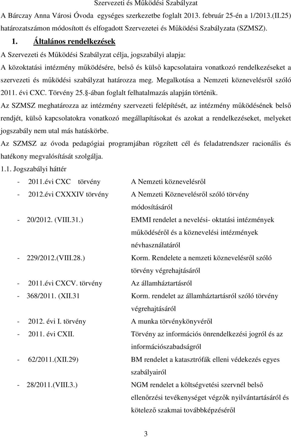 Általános rendelkezések A Szervezeti és Működési Szabályzat célja, jogszabályi alapja: A közoktatási intézmény működésére, belső és külső kapcsolataira vonatkozó rendelkezéseket a szervezeti és