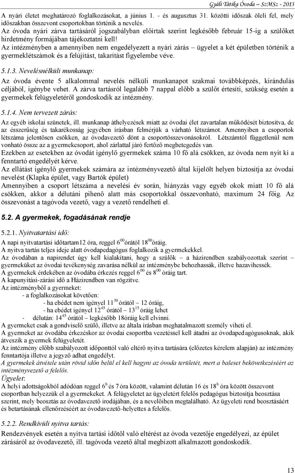 Az intézményben a amennyiben nem engedélyezett a nyári zárás ügyelet a két épületben történik a gyermeklétszámok és a felújítást, takarítást figyelembe véve. 5.1.3.