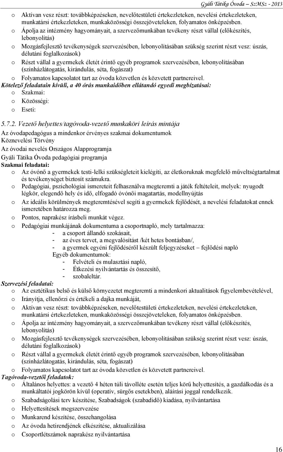 úszás, délutáni foglalkozások) o Részt vállal a gyermekek életét érintő egyéb programok szervezésében, lebonyolításában (színházlátogatás, kirándulás, séta, fogászat) o Folyamatos kapcsolatot tart az