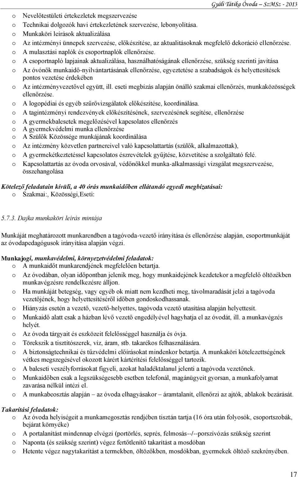 A csoportnapló lapjainak aktualizálása, használhatóságának ellenőrzése, szükség szerinti javítása Az óvónők munkaidő-nyilvántartásának ellenőrzése, egyeztetése a szabadságok és helyettesítések pontos