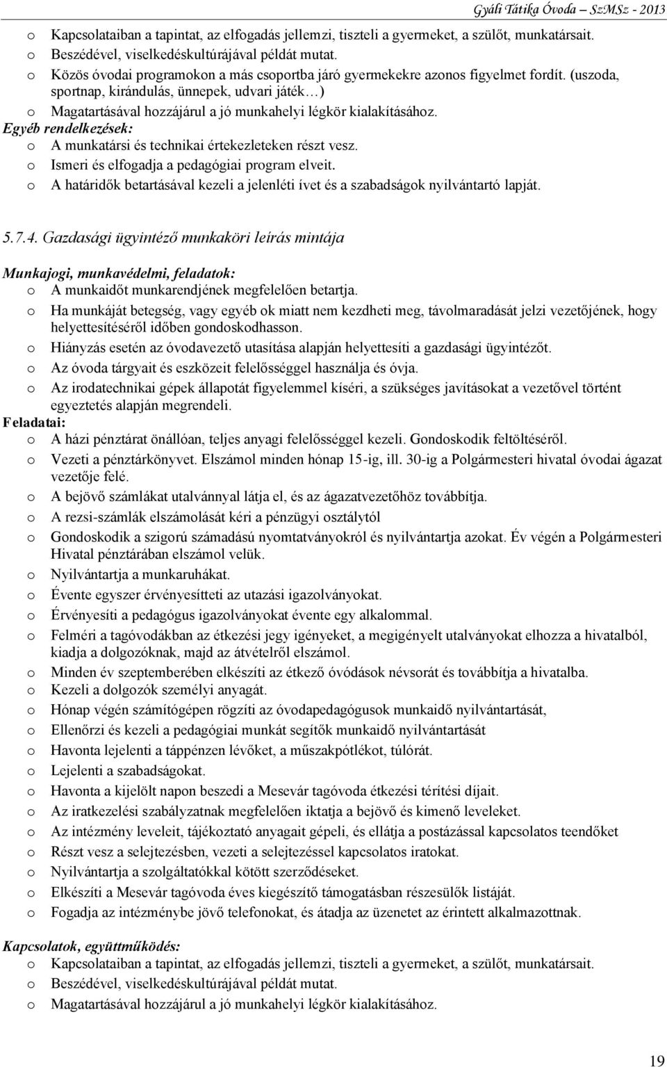 (uszoda, sportnap, kirándulás, ünnepek, udvari játék ) o Magatartásával hozzájárul a jó munkahelyi légkör kialakításához. Egyéb rendelkezések: o A munkatársi és technikai értekezleteken részt vesz.