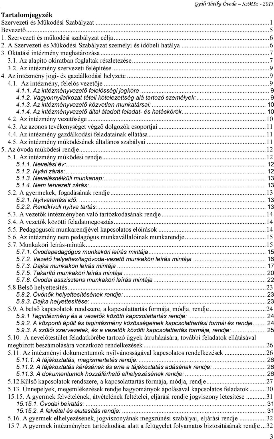 .. 9 4.1.1. Az intézményvezető felelősségi jogköre... 9 4.1.2. Vagyonnyilatkozat tételi kötelezettség alá tartozó személyek:... 9 4.1.3. Az intézményvezető közvetlen munkatársai:... 10 4.1.4. Az intézményvezető által átadott feladat- és hatáskörök.