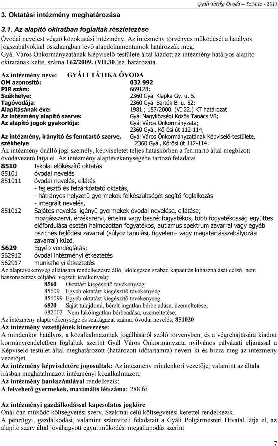 Gyál Város Önkormányzatának Képviselő-testülete által kiadott az intézmény hatályos alapító okiratának kelte, száma 162/2009. (VII.30.)sz. határozata.