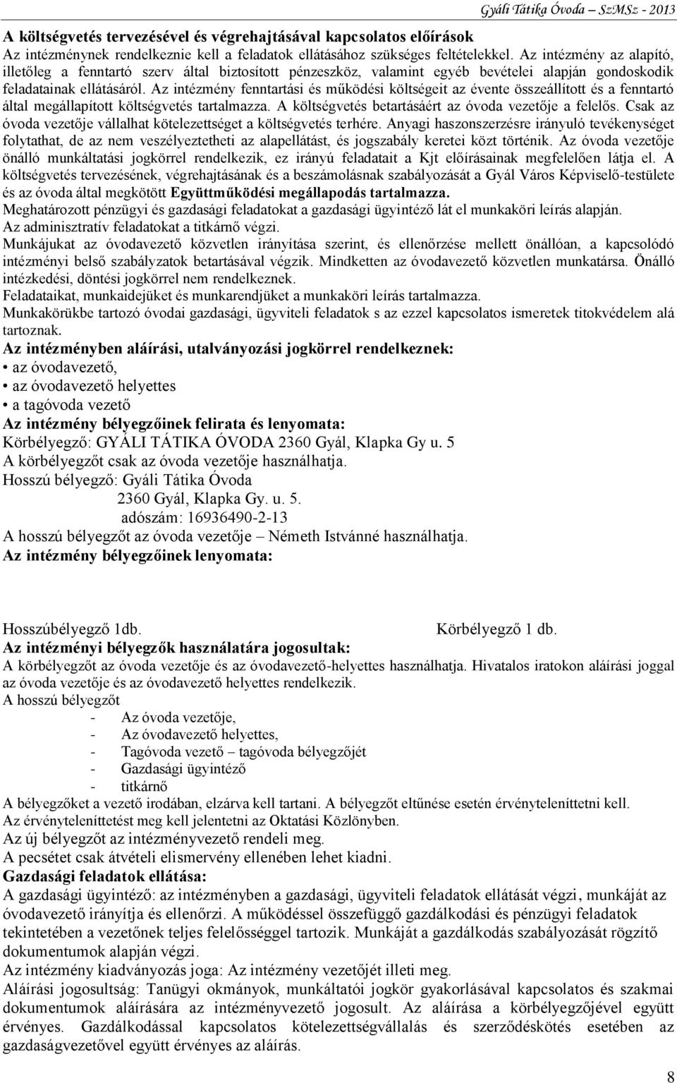 Az intézmény fenntartási és működési költségeit az évente összeállított és a fenntartó által megállapított költségvetés tartalmazza. A költségvetés betartásáért az óvoda vezetője a felelős.