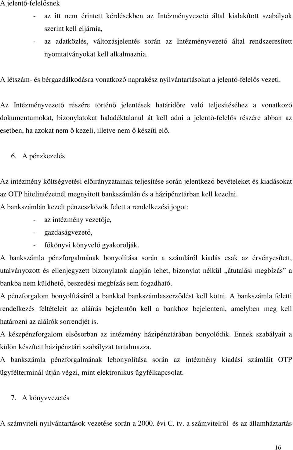 Az részére történő jelentések határidőre való teljesítéséhez a vonatkozó dokumentumokat, bizonylatokat haladéktalanul át kell adni a jelentő-felelős részére abban az esetben, ha azokat nem ő kezeli,