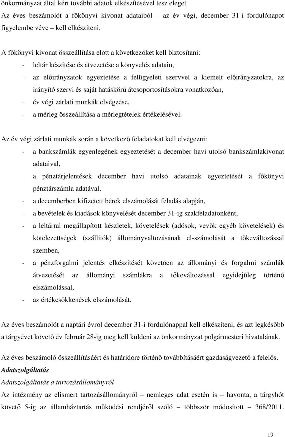 előirányzatokra, az irányító szervi és saját hatáskörű átcsoportosításokra vonatkozóan, - év végi zárlati munkák elvégzése, - a mérleg összeállítása a mérlegtételek értékelésével.