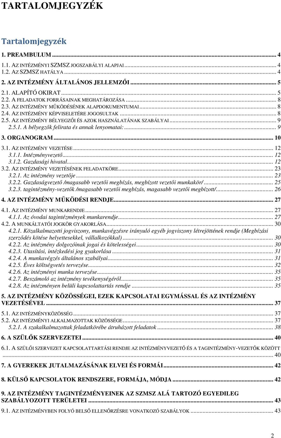 A bélyegzők felirata és annak lenyomatai:... 9 3. ORGANOGRAM... 10 3.1. AZ INTÉZMÉNY VEZETÉSE... 12 3.1.1.... 12 3.1.2. Gazdasági hivatal... 12 3.2. AZ INTÉZMÉNY VEZETÉSÉNEK FELADATKÖRE... 23 3.2.1. Az intézmény veje.