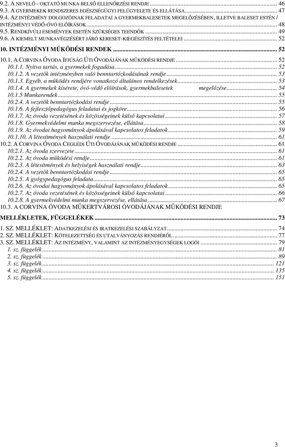 .. 52 10.1.1. Nyitva tartás, a gyermekek fogadása... 52 10.1.2. A vek intézményben való benntartózkodásának rendje... 53 10.1.3. Egyéb, a működés rendjére vonatkozó általános rendelkezések... 53 10.1.4.