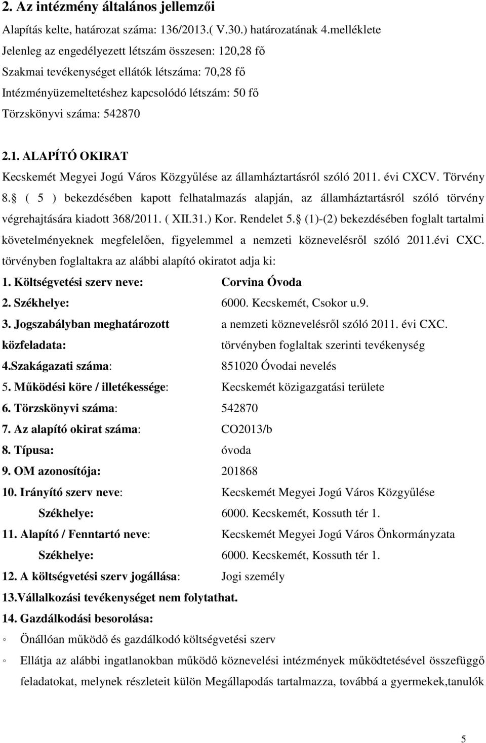 évi CXCV. Törvény 8. ( 5 ) bekezdésében kapott felhatalmazás alapján, az államháztartásról szóló törvény végrehajtására kiadott 368/2011. ( XII.31.) Kor. Rendelet 5.