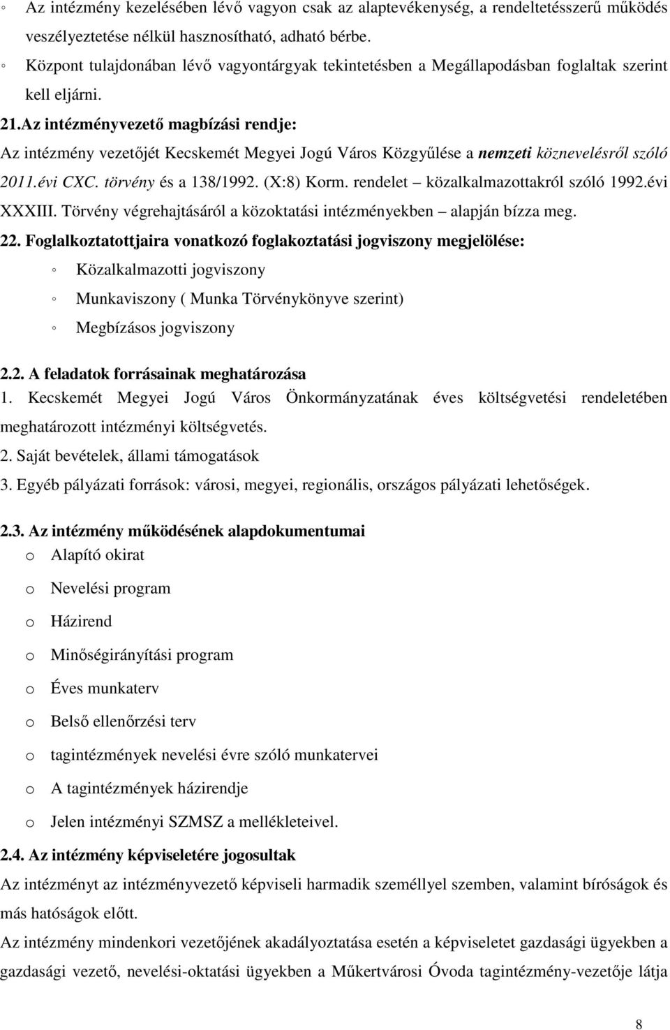 Az intézményve magbízási rendje: Az intézmény vejét Kecskemét Megyei Jogú Város Közgyűlése a nemzeti köznevelésről szóló 2011.évi CXC. törvény és a 138/1992. (X:8) Korm.