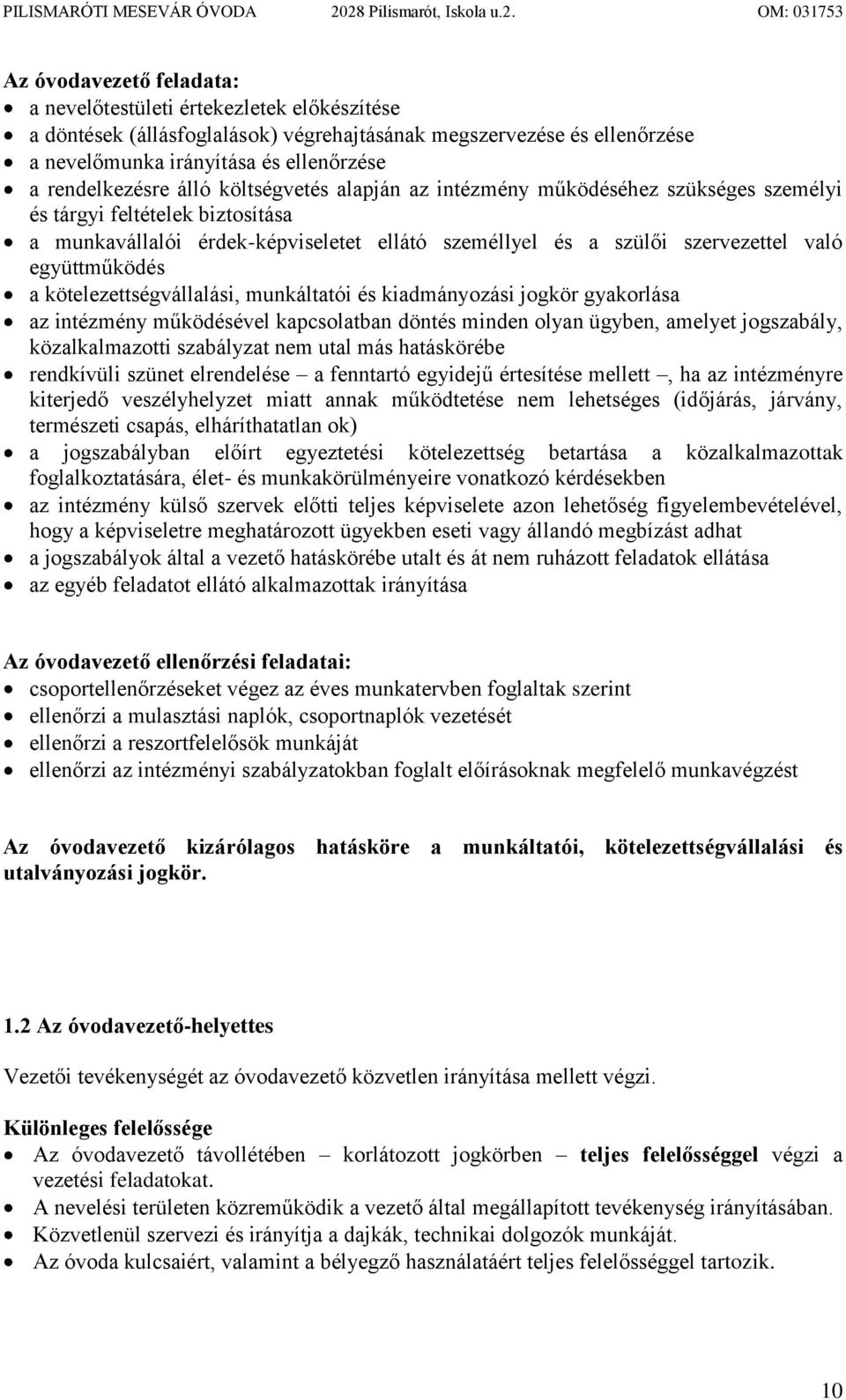 irányítása és ellenőrzése a rendelkezésre álló költségvetés alapján az intézmény működéséhez szükséges személyi és tárgyi feltételek biztosítása a munkavállalói érdek-képviseletet ellátó személlyel