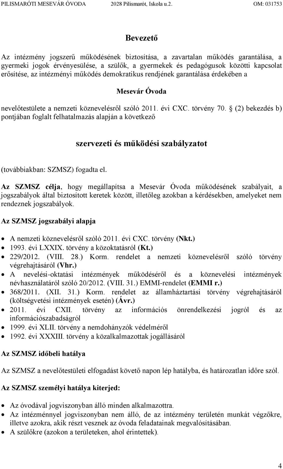 közötti kapcsolat erősítése, az intézményi működés demokratikus rendjének garantálása érdekében a Mesevár Óvoda nevelőtestülete a nemzeti köznevelésről szóló 2011. évi CXC. törvény 70.