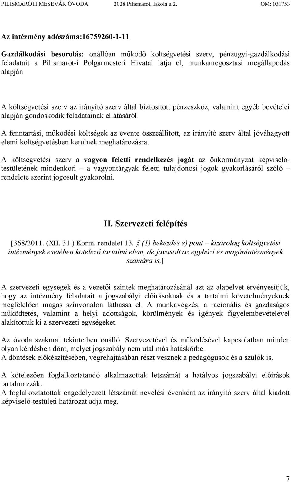 Hivatal látja el, munkamegosztási megállapodás alapján A költségvetési szerv az irányító szerv által biztosított pénzeszköz, valamint egyéb bevételei alapján gondoskodik feladatainak ellátásáról.