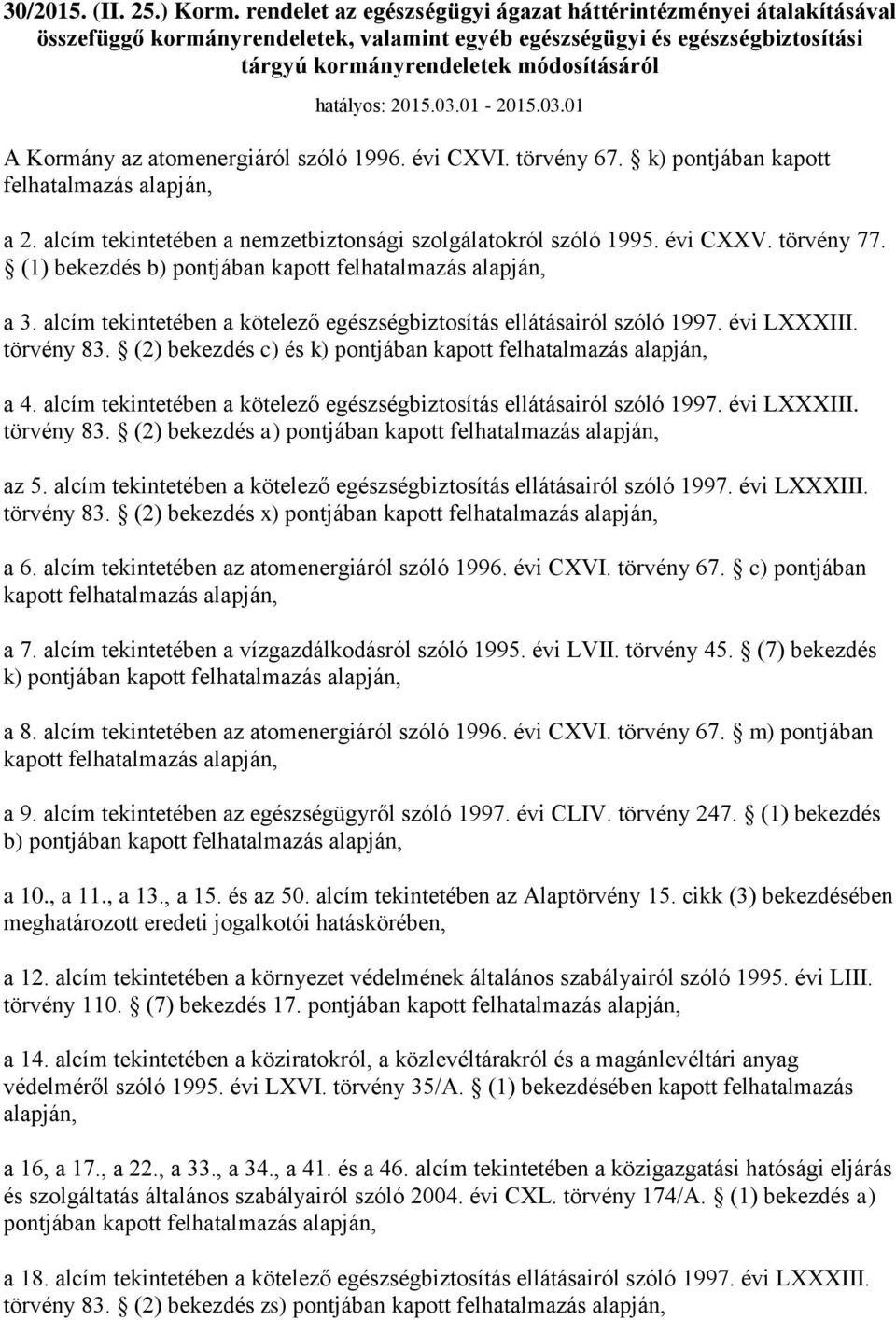 03.01-2015.03.01 A Kormány az atomenergiáról szóló 1996. évi CXVI. törvény 67. k) pontjában kapott felhatalmazás alapján, a 2. alcím tekintetében a nemzetbiztonsági szolgálatokról szóló 1995.