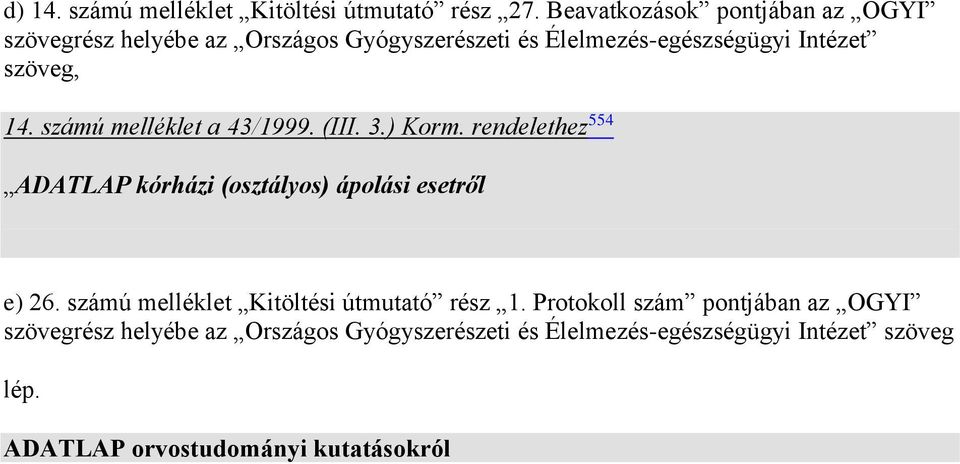 14. számú melléklet a 43/1999. (III. 3.) Korm. rendelethez 554 ADATLAP kórházi (osztályos) ápolási esetről e) 26.