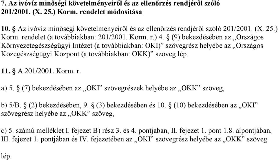 Korm. r. a) 5. (7) bekezdésében az OKI szövegrészek helyébe az OKK szöveg, b) 5/B. (2) bekezdésében, 9. (3) bekezdésében és 10. (10) bekezdésében az OKI szövegrész helyébe az OKK szöveg, c) 5.