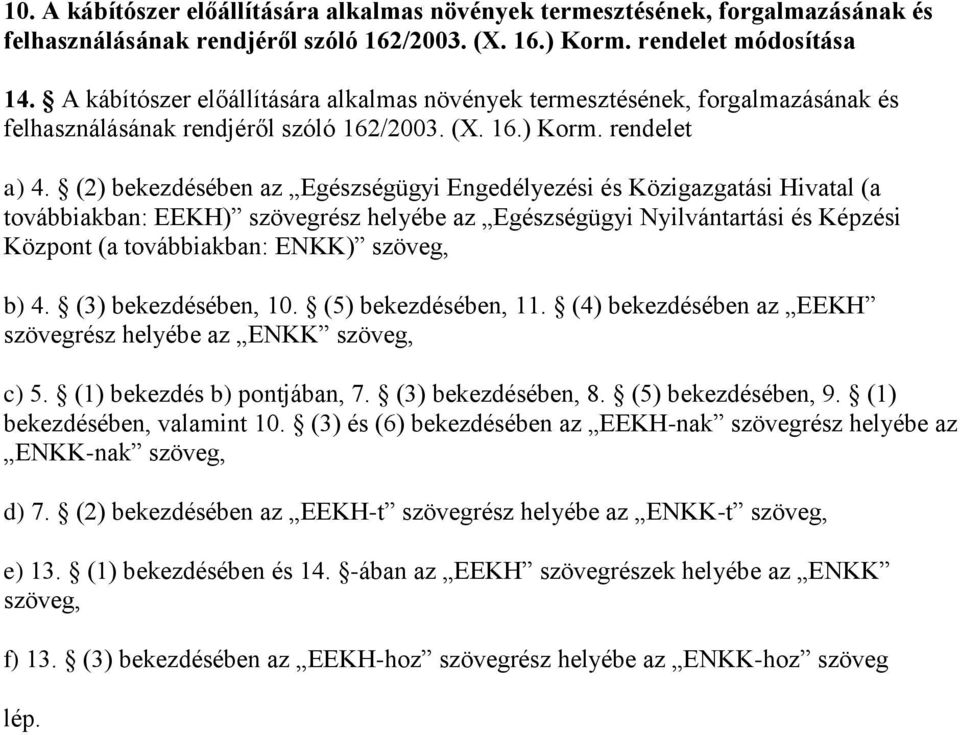 (2) bekezdésében az Egészségügyi Engedélyezési és Közigazgatási Hivatal (a továbbiakban: EEKH) szövegrész helyébe az Egészségügyi Nyilvántartási és Képzési Központ (a továbbiakban: ENKK) szöveg, b) 4.