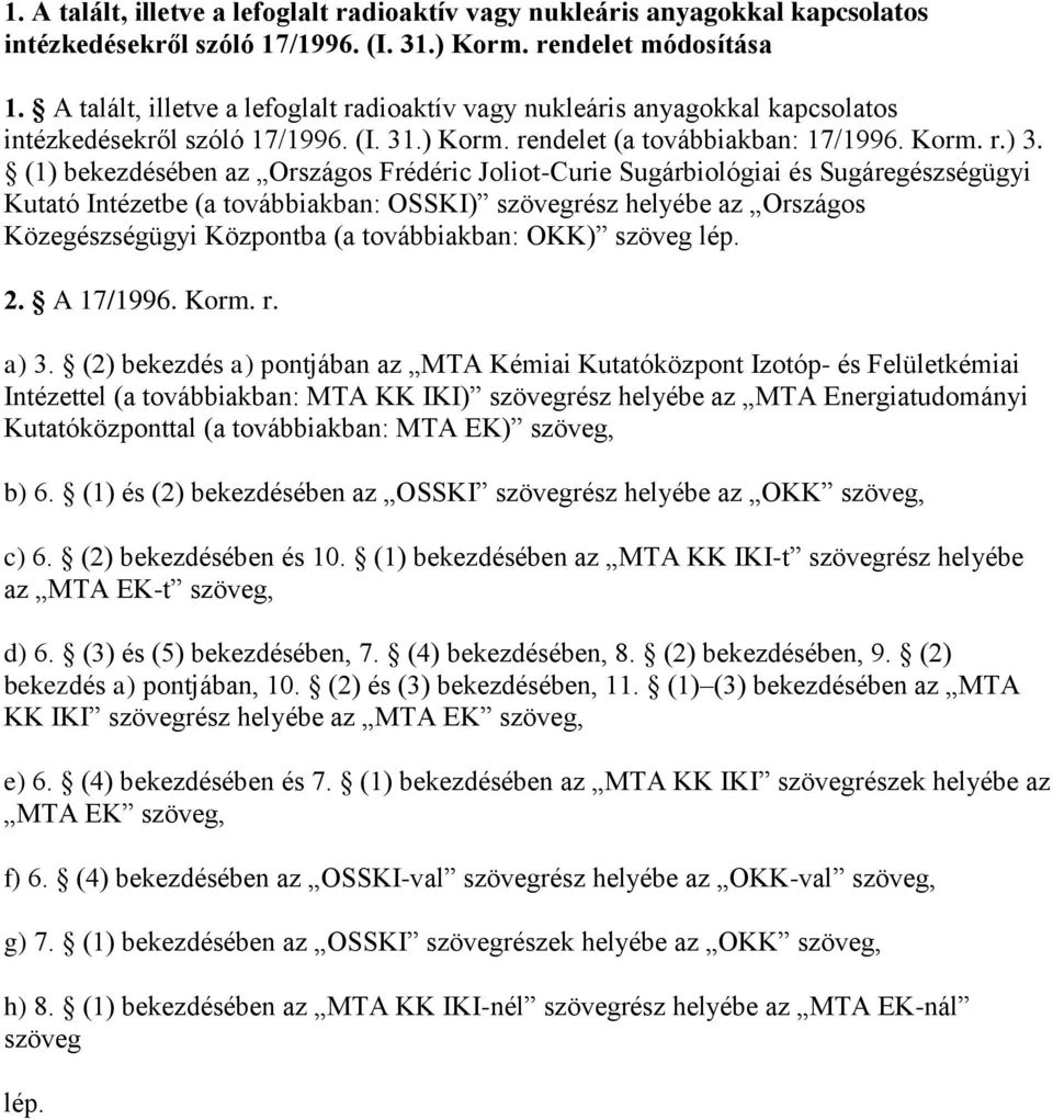 (1) bekezdésében az Országos Frédéric Joliot-Curie Sugárbiológiai és Sugáregészségügyi Kutató Intézetbe (a továbbiakban: OSSKI) szövegrész helyébe az Országos Közegészségügyi Központba (a