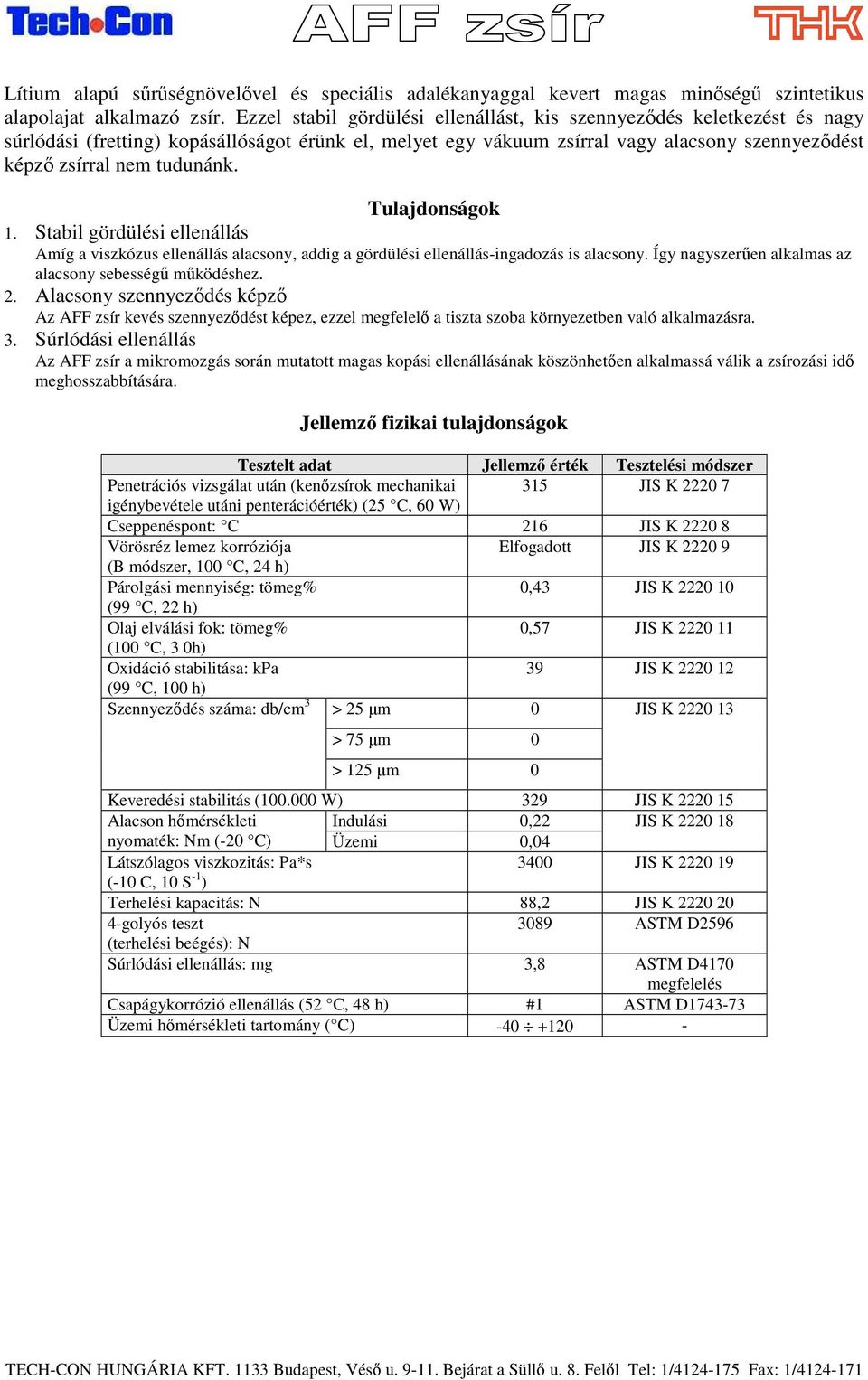 ok 1. Stabil gördülési ellenállás Amíg a viszkózus ellenállás alacsony, addig a gördülési ellenállás-ingadozás is alacsony. Így nagyszerően alkalmas az alacsony sebességő mőködéshez. 2.