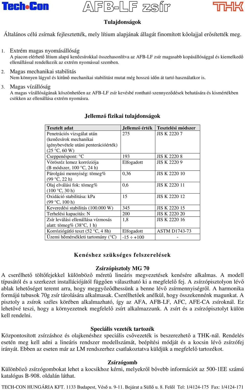 Magas mechanikai stabilitás Nem könnyen lágyul és kitőnı mechanikai stabilitást mutat még hosszú idın át tartó használatkor is. 3.