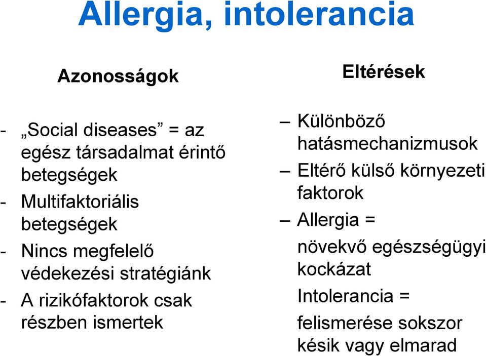 rizikófaktorok csak részben ismertek Eltérések Különböző hatásmechanizmusok Eltérő külső