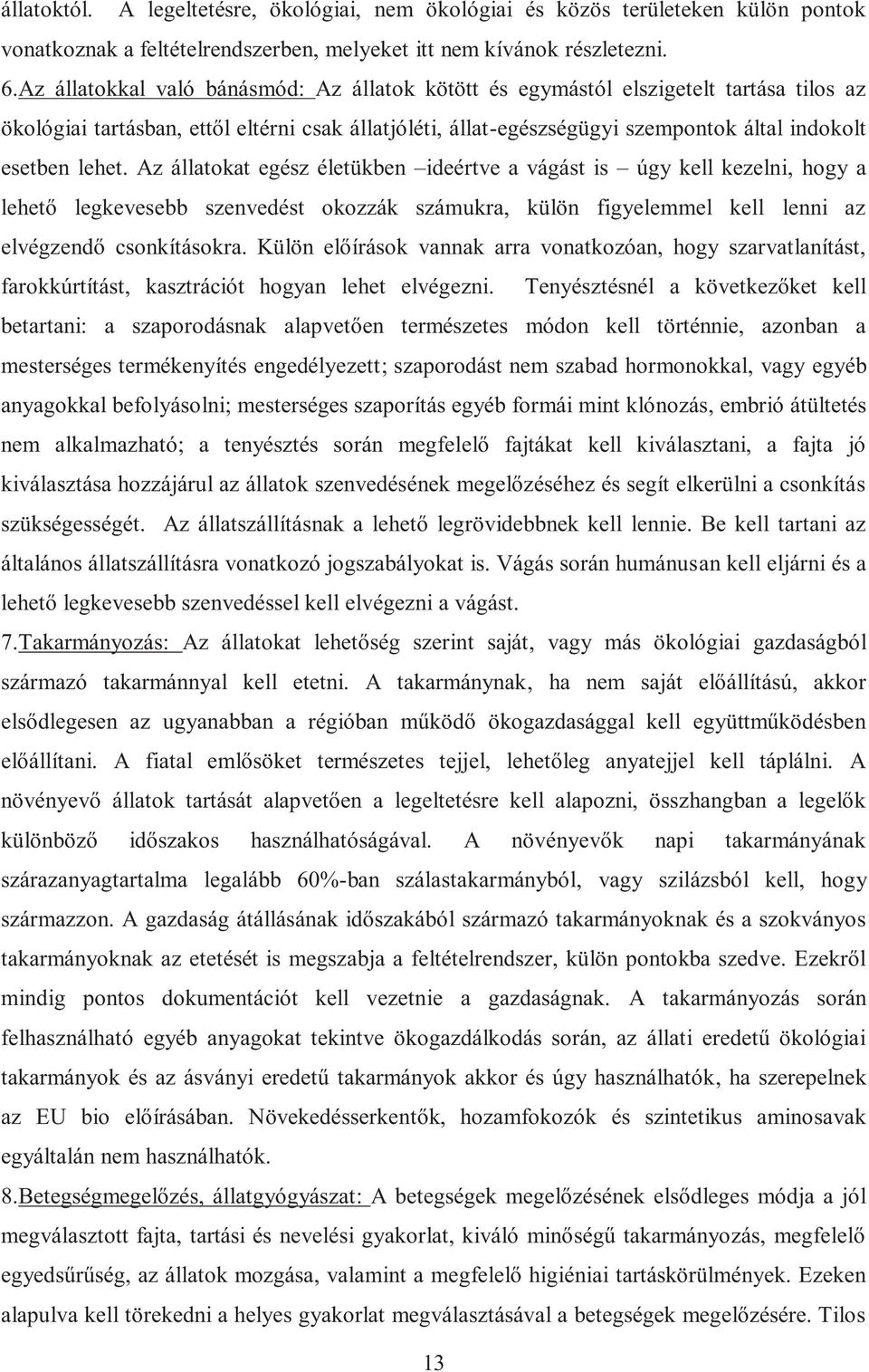 lehet. Az állatokat egész életükben ideértve a vágást is úgy kell kezelni, hogy a lehető legkevesebb szenvedést okozzák számukra, külön figyelemmel kell lenni az elvégzendő csonkításokra.