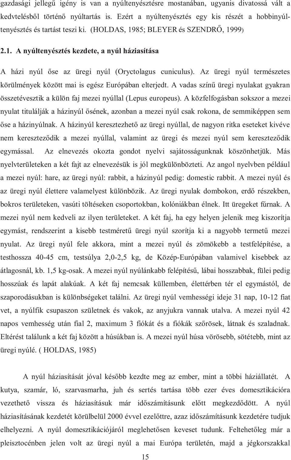 Az üregi nyúl természetes körülmények között mai is egész Európában elterjedt. A vadas színű üregi nyulakat gyakran összetévesztik a külön faj mezei nyúllal (Lepus europeus).