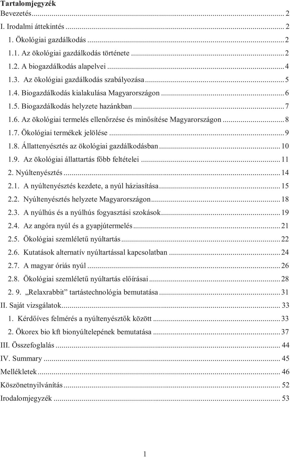 .. 8 1.7. Ökológiai termékek jelölése... 9 1.8. Állattenyésztés az ökológiai gazdálkodásban... 10 1.9. Az ökológiai állattartás főbb feltételei... 11 2. Nyúltenyésztés... 14 2.1. A nyúltenyésztés kezdete, a nyúl háziasítása.