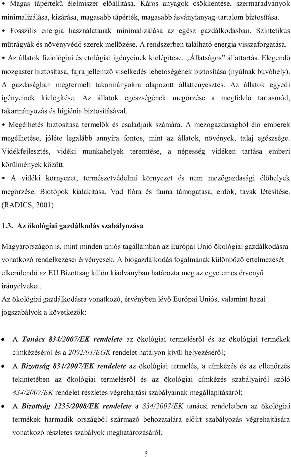 Az állatok fiziológiai és etológiai igényeinek kielégítése. Állatságos állattartás. Elegendő mozgástér biztosítása, fajra jellemző viselkedés lehetőségének biztosítása (nyúlnak búvóhely).