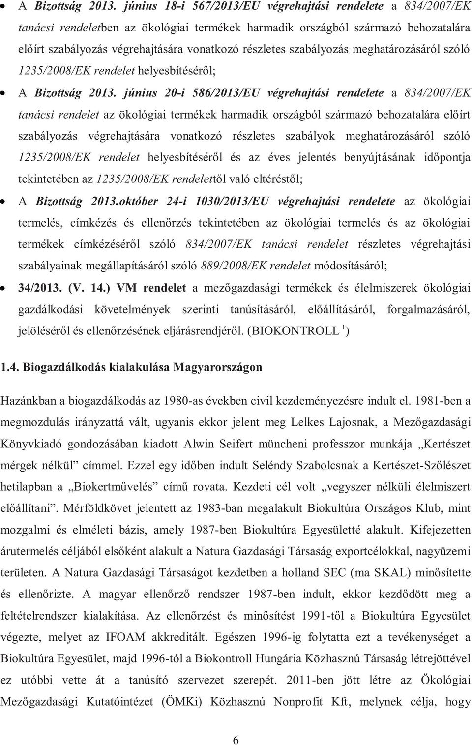 szabályozás meghatározásáról szóló 1235/2008/EK rendelet helyesbítéséről;  június 20-i 586/2013/EU végrehajtási rendelete a 834/2007/EK tanácsi rendelet az ökológiai termékek harmadik országból