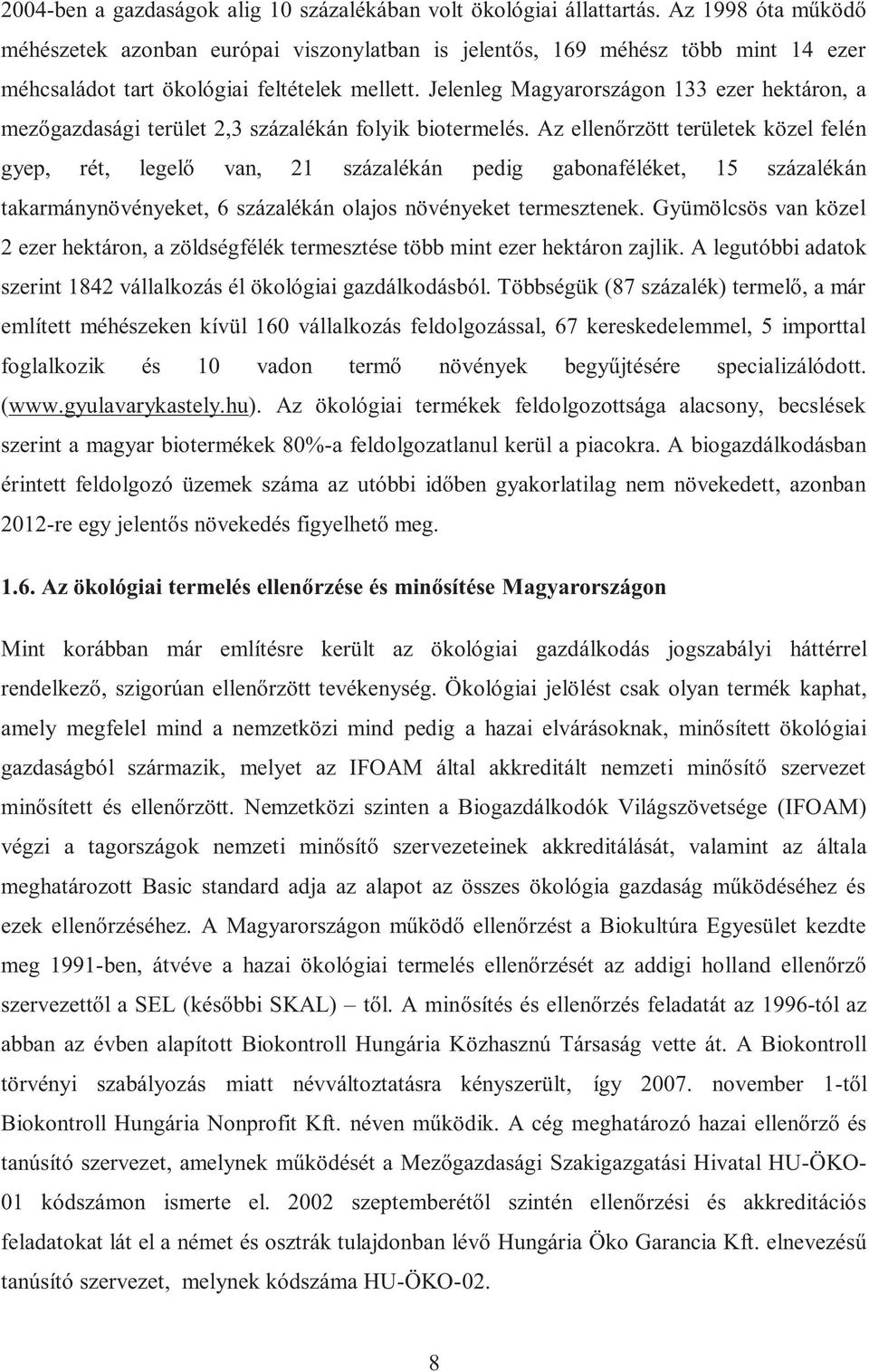 Jelenleg Magyarországon 133 ezer hektáron, a mezőgazdasági terület 2,3 százalékán folyik biotermelés.