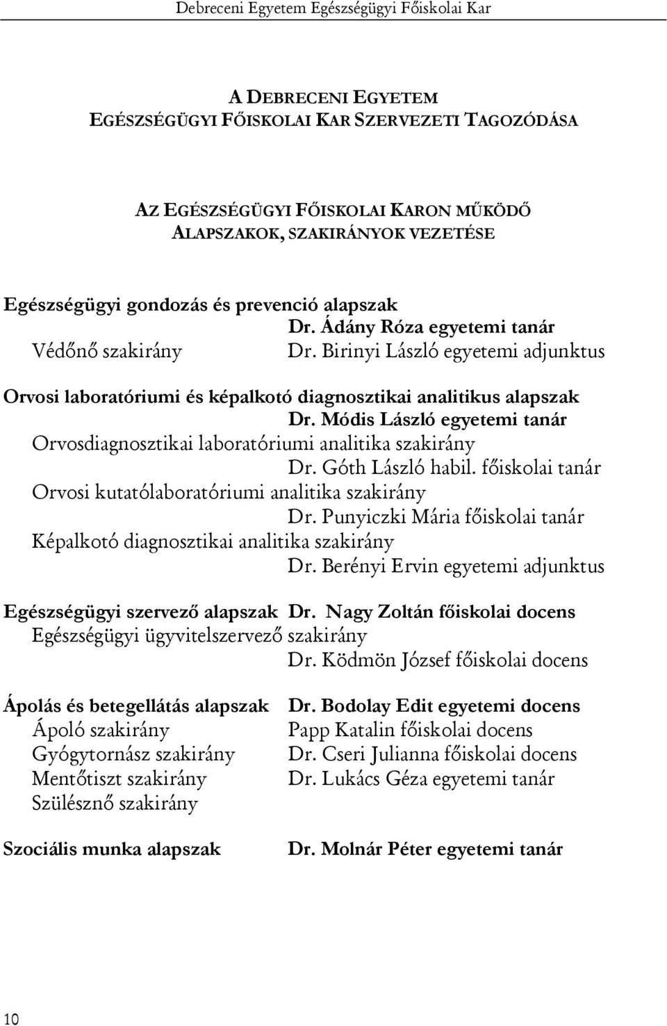 Módis László egyetemi tanár Orvosdiagnosztikai laboratóriumi analitika szakirány Dr. Góth László habil. főiskolai tanár Orvosi kutatólaboratóriumi analitika szakirány Dr.