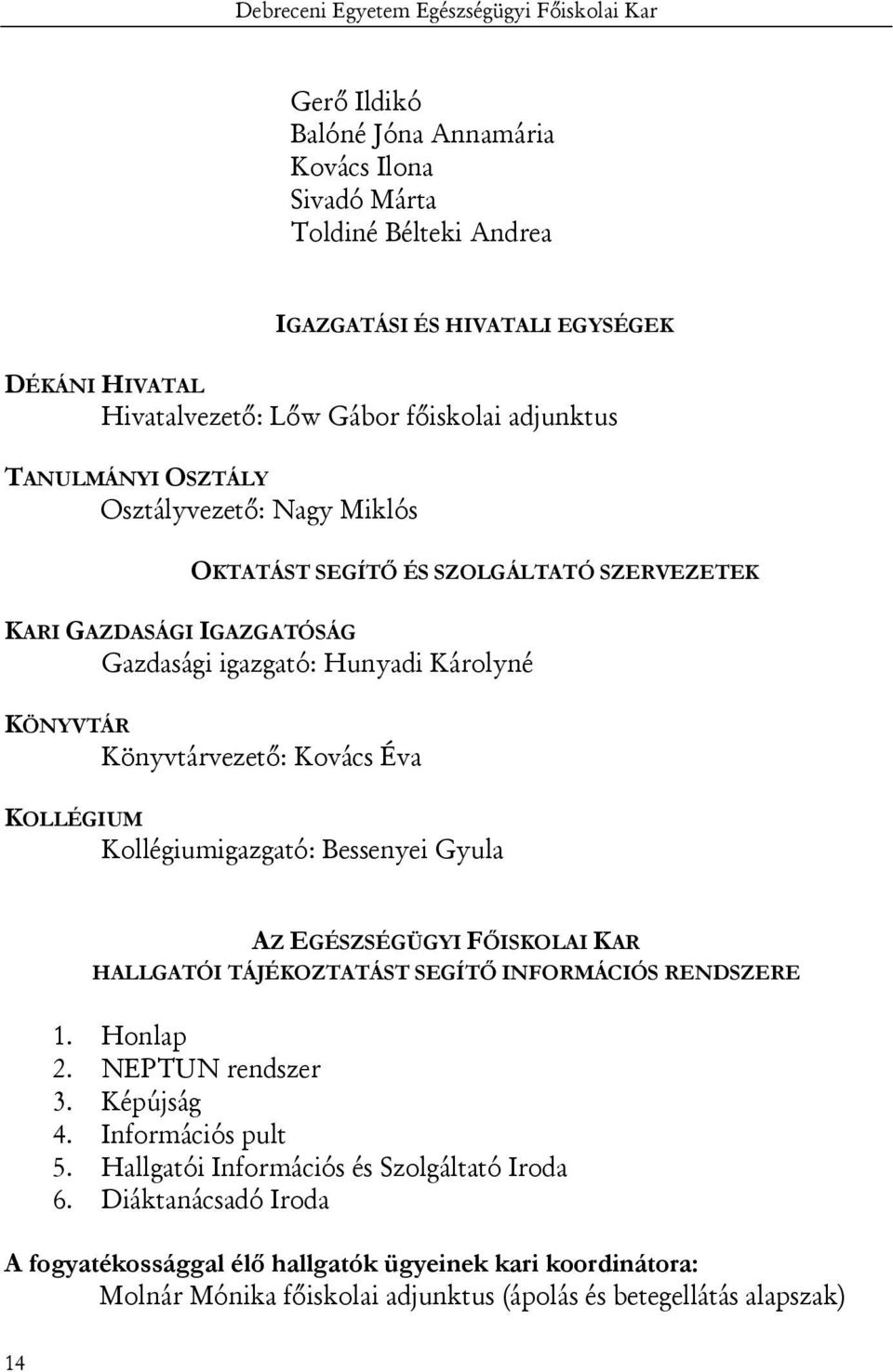 Kovács Éva KOLLÉGIUM Kollégiumigazgató: Bessenyei Gyula AZ EGÉSZSÉGÜGYI FŐISKOLAI KAR HALLGATÓI TÁJÉKOZTATÁST SEGÍTŐ INFORMÁCIÓS RENDSZERE 1. Honlap 2. NEPTUN rendszer 3. Képújság 4.