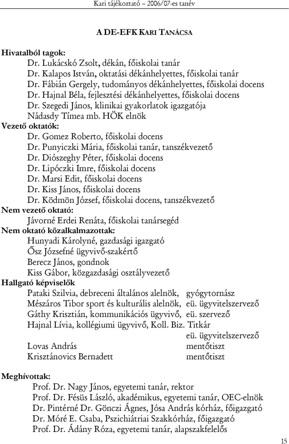 HÖK elnök Vezető oktatók: Dr. Gomez Roberto, főiskolai docens Dr. Punyiczki Mária, főiskolai tanár, tanszékvezető Dr. Diószeghy Péter, főiskolai docens Dr. Lipóczki Imre, főiskolai docens Dr.