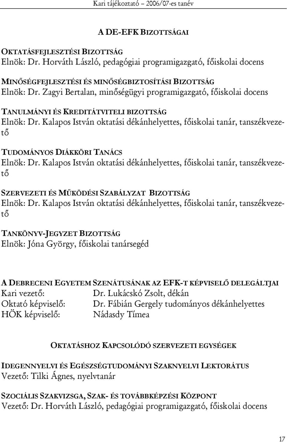 Zagyi Bertalan, minőségügyi programigazgató, főiskolai docens TANULMÁNYI ÉS KREDITÁTVITELI BIZOTTSÁG Elnök: Dr.