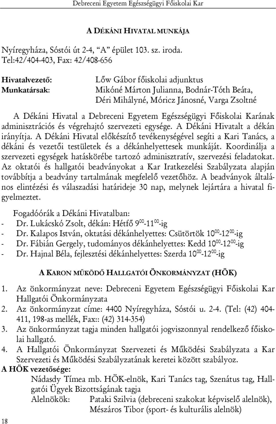 Debreceni Egyetem Egészségügyi Főiskolai Karának adminisztrációs és végrehajtó szervezeti egysége. A Dékáni Hivatalt a dékán irányítja.