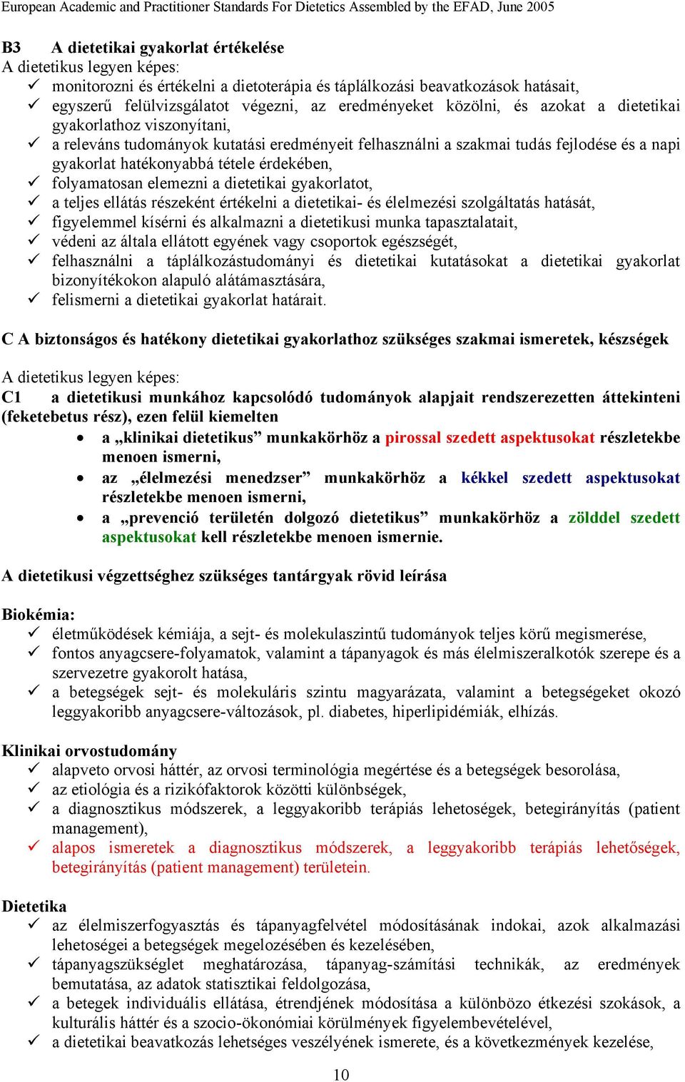 gyakorlatot, a teljes ellátás részeként értékelni a dietetikai- és élelmezési szolgáltatás hatását, figyelemmel kísérni és alkalmazni a dietetikusi munka tapasztalatait, védeni az általa ellátott