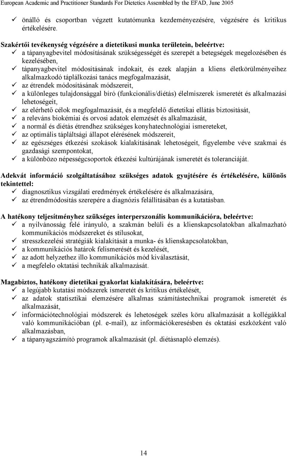 módosításának indokait, és ezek alapján a kliens életkörülményeihez alkalmazkodó táplálkozási tanács megfogalmazását, az étrendek módosításának módszereit, a különleges tulajdonsággal bíró