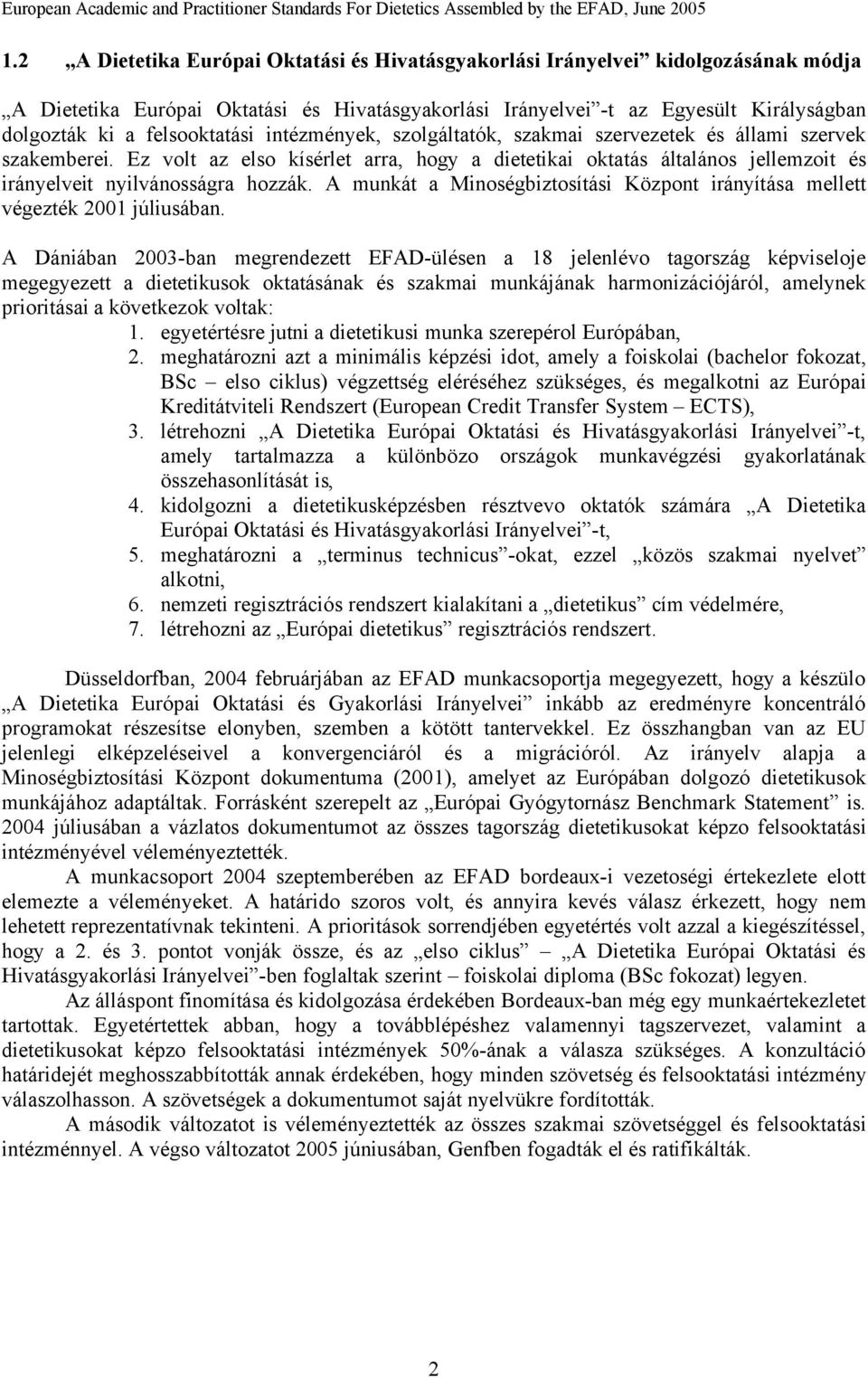 Ez volt az elso kísérlet arra, hogy a dietetikai oktatás általános jellemzoit és irányelveit nyilvánosságra hozzák. A munkát a Minoségbiztosítási Központ irányítása mellett végezték 2001 júliusában.