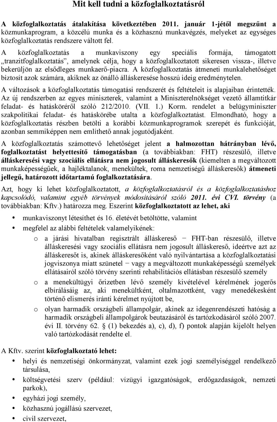 A közfoglalkoztatás a munkaviszony egy speciális formája, támogatott tranzitfoglalkoztatás, amelynek célja, hogy a közfoglalkoztatott sikeresen vissza-, illetve bekerüljön az elsődleges