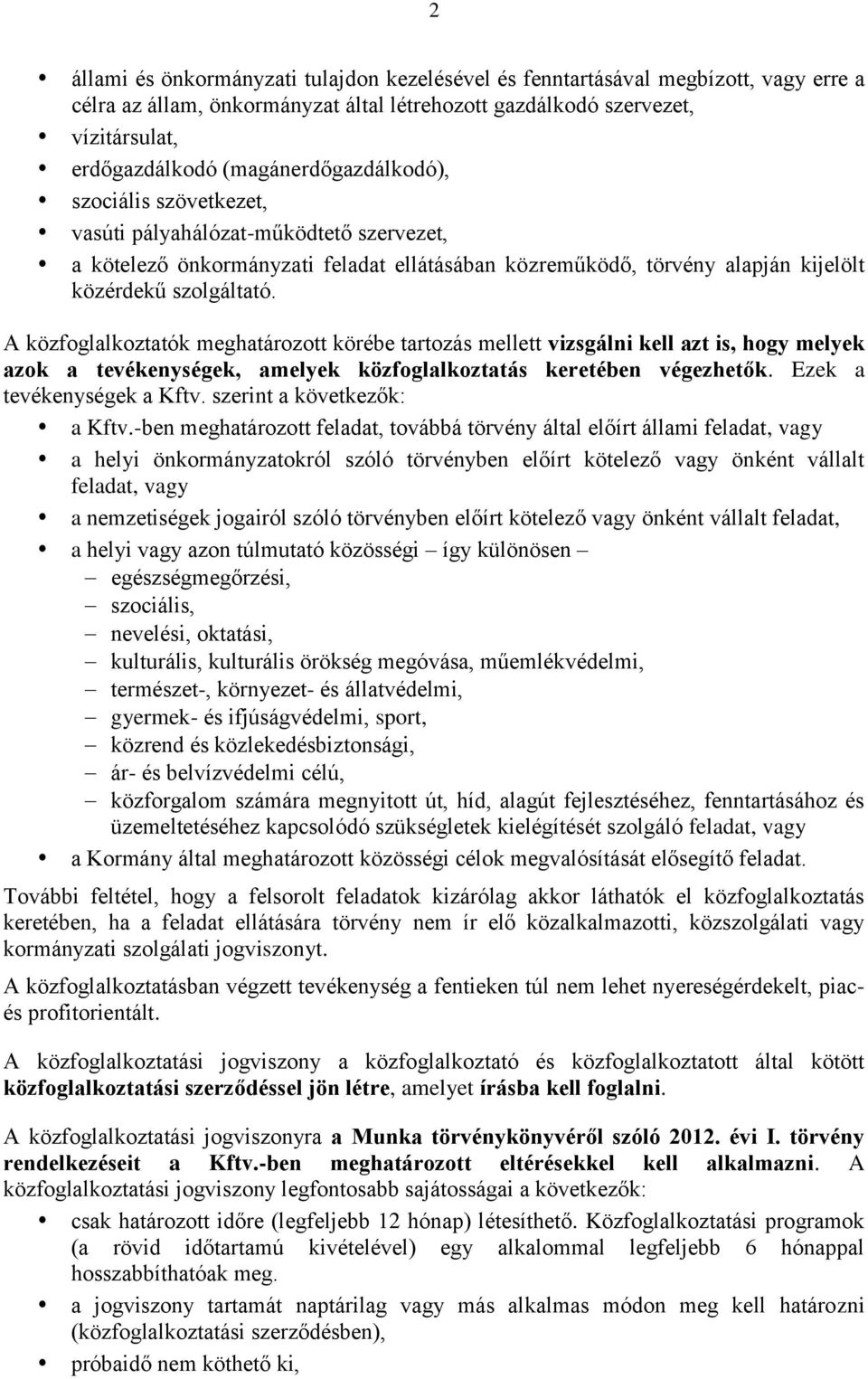 A közfoglalkoztatók meghatározott körébe tartozás mellett vizsgálni kell azt is, hogy melyek azok a tevékenységek, amelyek közfoglalkoztatás keretében végezhetők. Ezek a tevékenységek a Kftv.